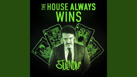 The house always wins .